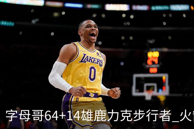 字母哥64+14雄鹿力克步行者 火箭擒灰熊4连胜